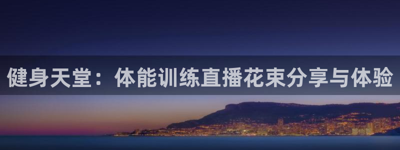 9255tv直播无插件nba：健身天堂：体能训练直播花束分享与体验