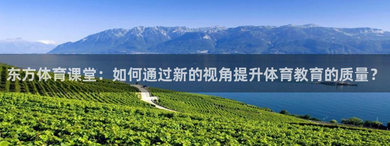 9255tv直播无插件nba：东方体育课堂：如何通过新的视角提升体育教育的质量？
