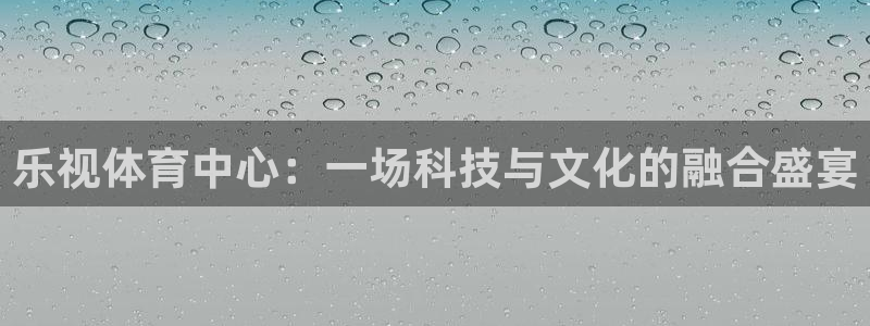 9255tv直播nba在线直播：乐视体育中心：一场科技与文化的融合盛宴